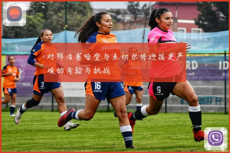 对阵活塞哈登与米切尔将迎接更严峻的考验与挑战